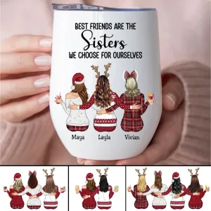 Sisters - Best Friends Are The Sisters We Choose For Ourselves - Personalized Wine Tumbler